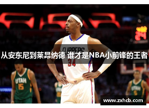 从安东尼到莱昂纳德 谁才是NBA小前锋的王者