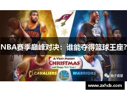 NBA赛季巅峰对决：谁能夺得篮球王座？