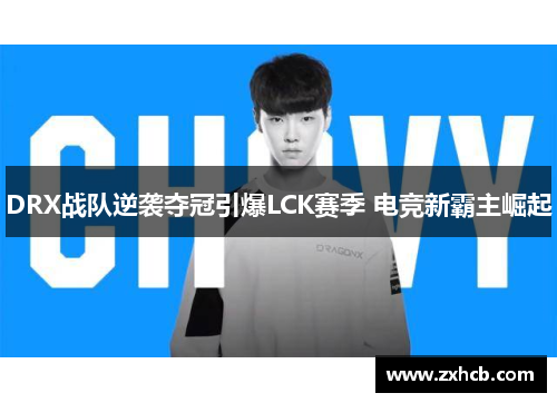 DRX战队逆袭夺冠引爆LCK赛季 电竞新霸主崛起