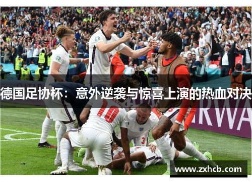 德国足协杯:意外逆袭与惊喜上演的热血对决 德国足协杯:意外逆袭与惊喜上演的热血对决