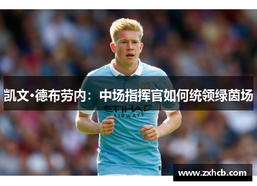 凯文·德布劳内:中场指挥官如何统领绿茵场 凯文·德布劳内:中场指挥官如何统领绿茵场
