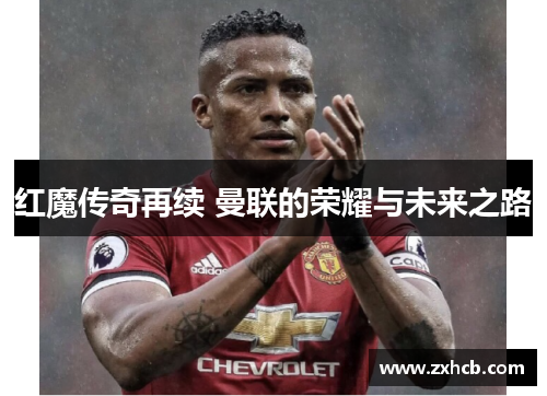 红魔传奇再续 曼联的荣耀与未来之路 红魔传奇再续 曼联的荣耀与未来之路
