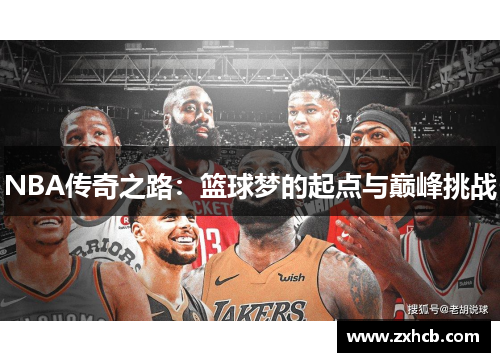 NBA传奇之路:篮球梦的起点与巅峰挑战 NBA传奇之路:篮球梦的起点与巅峰挑战