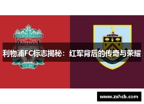 利物浦FC标志揭秘:红军背后的传奇与荣耀 利物浦FC标志揭秘:红军背后的传奇与荣耀
