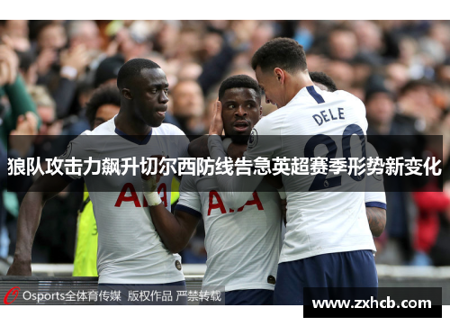 狼队攻击力飙升切尔西防线告急英超赛季形势新变化