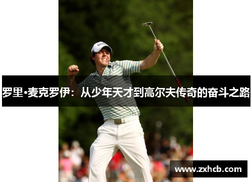 罗里·麦克罗伊:从少年天才到高尔夫传奇的奋斗之路